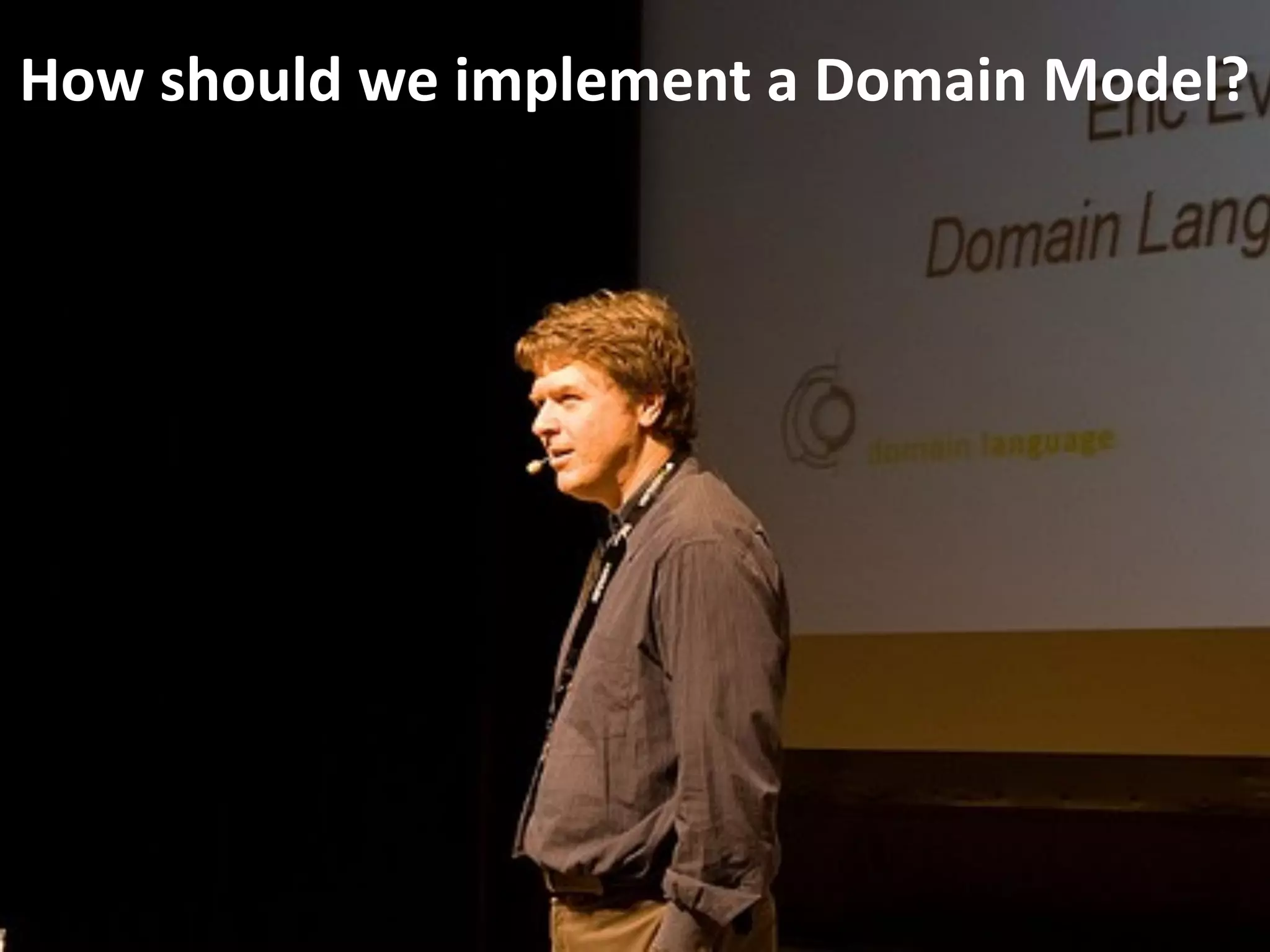 How should we implement a Domain Model?
 