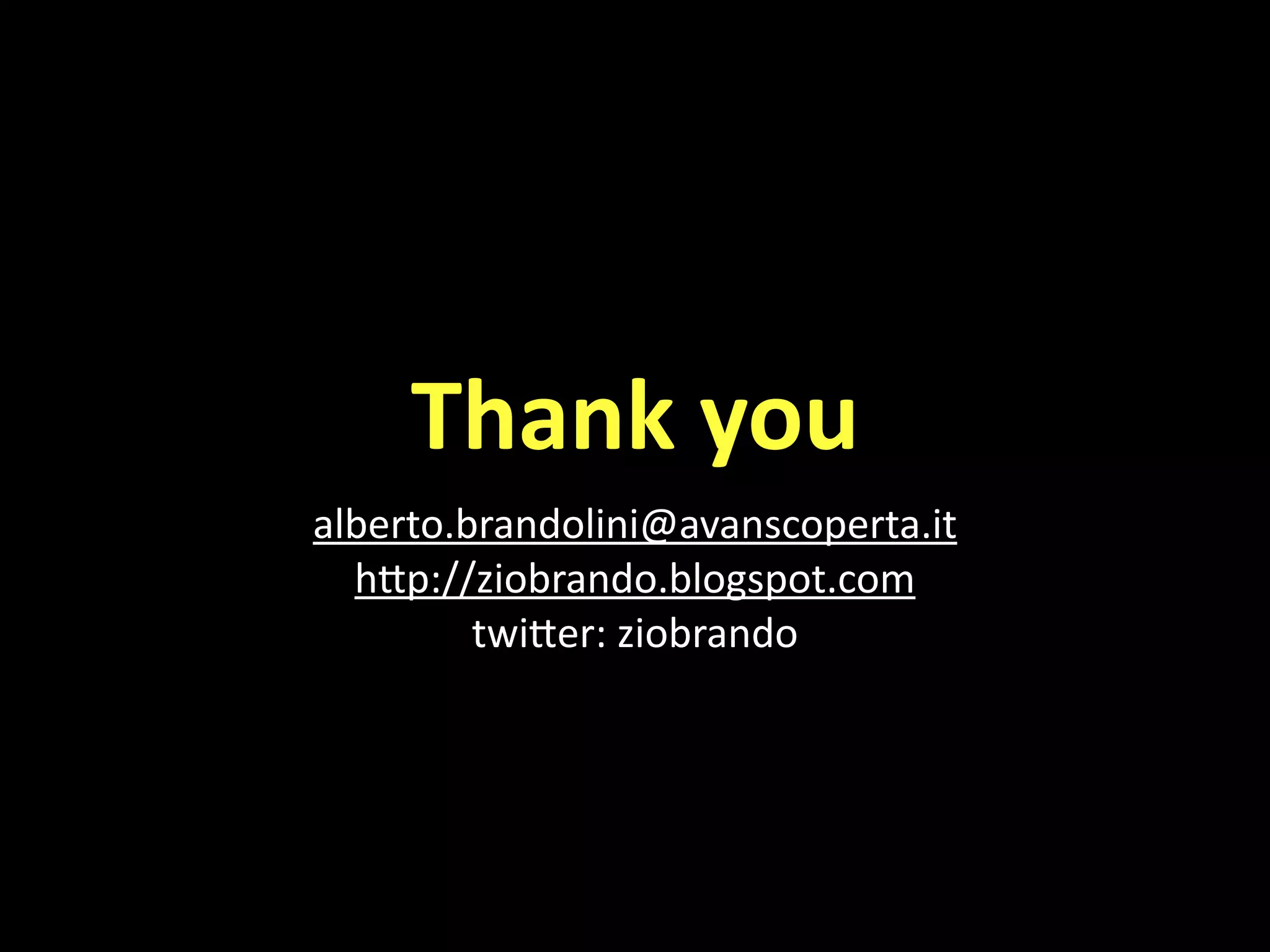 Thank you
alberto.brandolini@avanscoperta.it
  hKp://ziobrando.blogspot.com
         twiKer: ziobrando
 