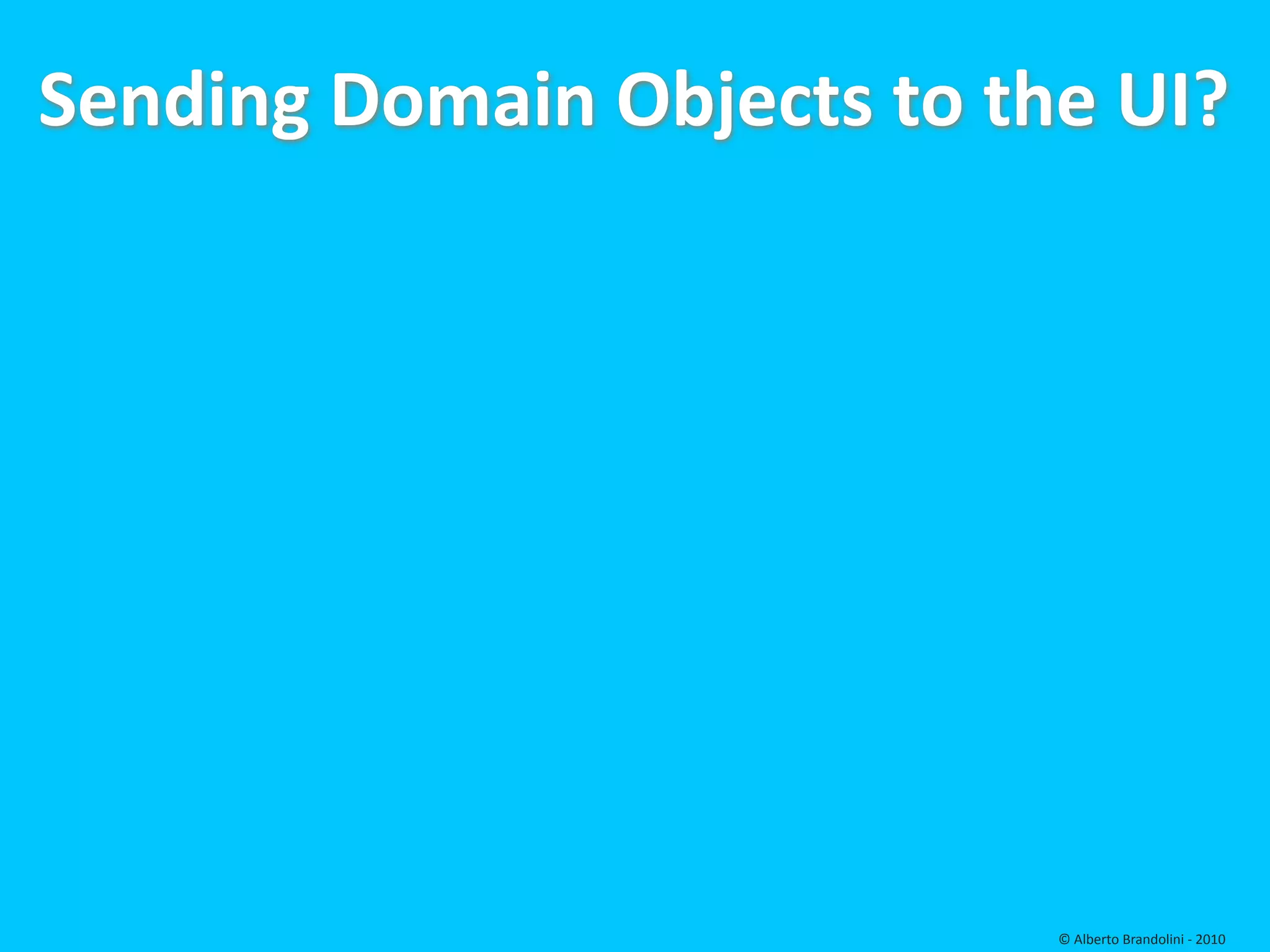 Sending Domain Objects to the UI?




                            © Alberto Brandolini ‐ 2010
 