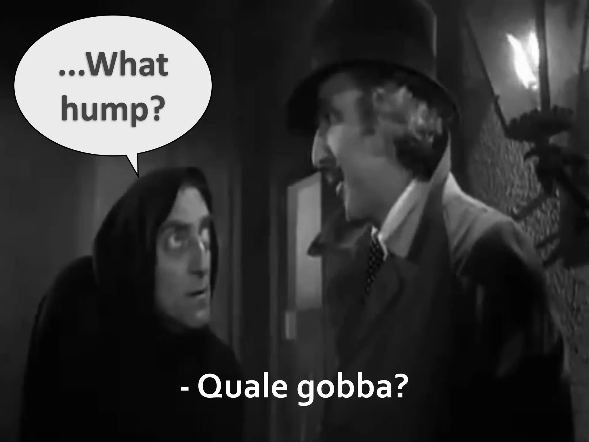 ...What 
hump?




           ‐ Quale gobba?
 