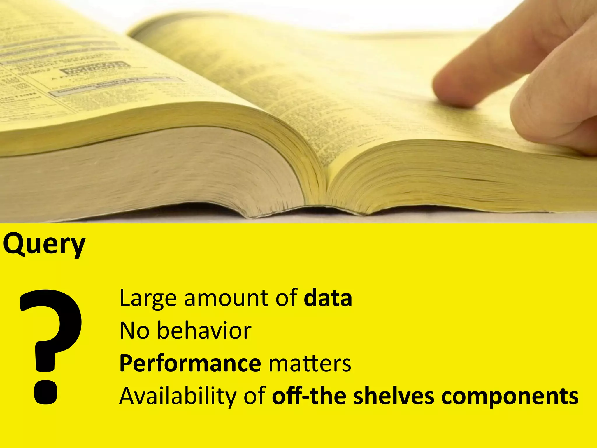 Query



?
        Large amount of data
        No behavior
        Performance maKers
        Availability of oﬀ‐the shelves components
                                         © Alberto Brandolini ‐ 2010
 