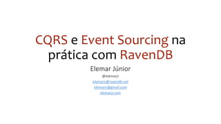 CQRS e Event Sourcing na
prática com RavenDB
Elemar Júnior
@elemarjr
elemarjr@ravendb.net
elemarjr@gmail.com
elemarjr.com
 