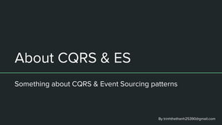 About CQRS & ES
Something about CQRS & Event Sourcing patterns
By trinhthethanh25390@gmail.com
 