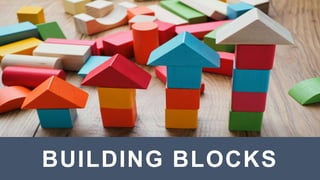 44
BUILDING BLOCKS
 