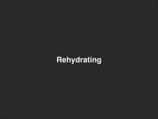 Rehydrating
 