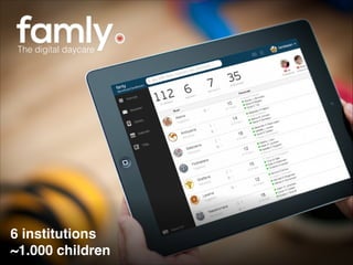 The digital daycare
6 institutions!
~1.000 children
 