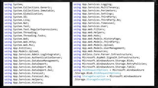 using System;
using System.Collections.Generic;
using System.Collections.Immutable;
using System.Globalization;
using System.IO;
using System.Linq;
using System.Net;
using System.Text;
using System.Text.RegularExpressions;
using System.Threading;
using System.Threading.Tasks;
using System.Web;
using System.Web.Http;
using System.Web.Mvc;
using App.Entities;
using App.Models.Upload;
using App.Services.Admin.LogIntegrator;
using App.Services.AuthenticationServer;
using App.Services.DatabaseManagement;
using App.Services.DataImport;
using App.Services.DataImport.BO;
using App.Services.DataImport.Dal;
using App.Services.Forecast;
using App.Services.Forecast.Bo;
using App.Services.Helpers;
using App.Services.History;
using App.Services.Logging;
using App.Services.MultiTenancy;
using App.Services.Perimeters;
using App.Services.Settings;
using App.Services.ThirdParty;
using App.Services.ThirdParty.Bo;
using App.Services.TimeLevel;
using App.Services.User;
using App.Web.Filters;
using App.Web.Helpers;
using App.Web.Hubs;
using App.Web.Models.HistoryPage;
using App.Web.Models.ThirdParty;
using App.Web.Models.Upload;
using App.Web.Models.UserManagement;
using App.Web.Resources;
using dotless.Core.Parser.Infrastructure;
using Microsoft.AspNet.SignalR.Infrastructure;
using Microsoft.WindowsAzure.Storage.Blob;
using Microsoft.WindowsAzure.Storage.RetryPolicies;
using Microsoft.WindowsAzure.Storage.Table;
using BlobRequestOptions = Microsoft.WindowsAzure
.Storage.Blob.BlobRequestOptions;
using StorageException = Microsoft.WindowsAzure
.Storage.StorageException;
 