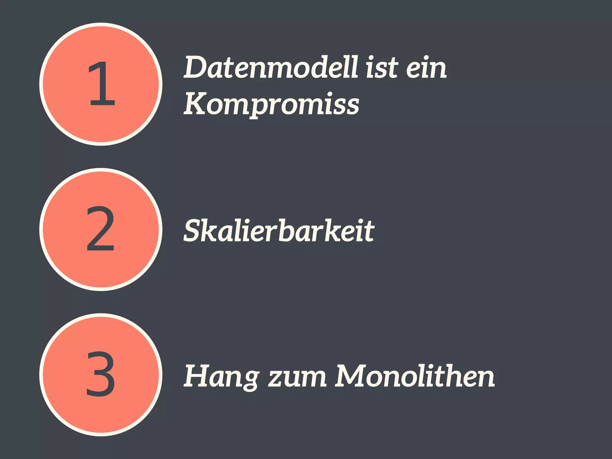 1 Datenmodell ist ein 
Kompromiss 
2 Skalierbarkeit 
3 Hang zum Monolithen 
 
