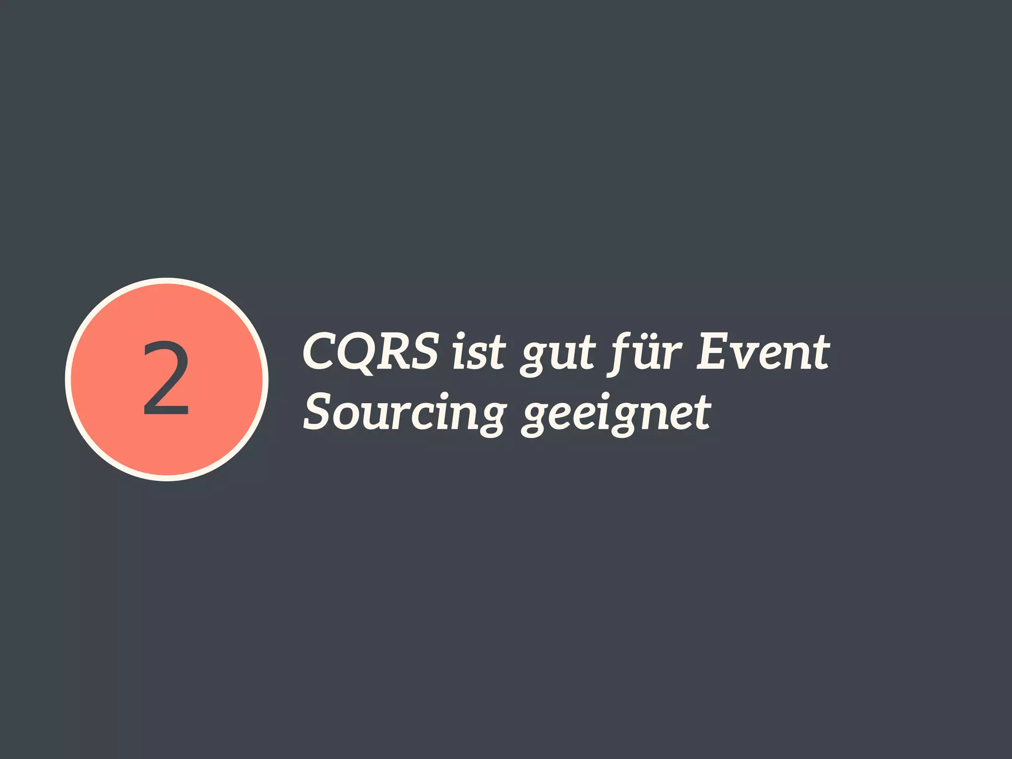 2 CQRS ist gut für Event 
Sourcing geeignet 
 