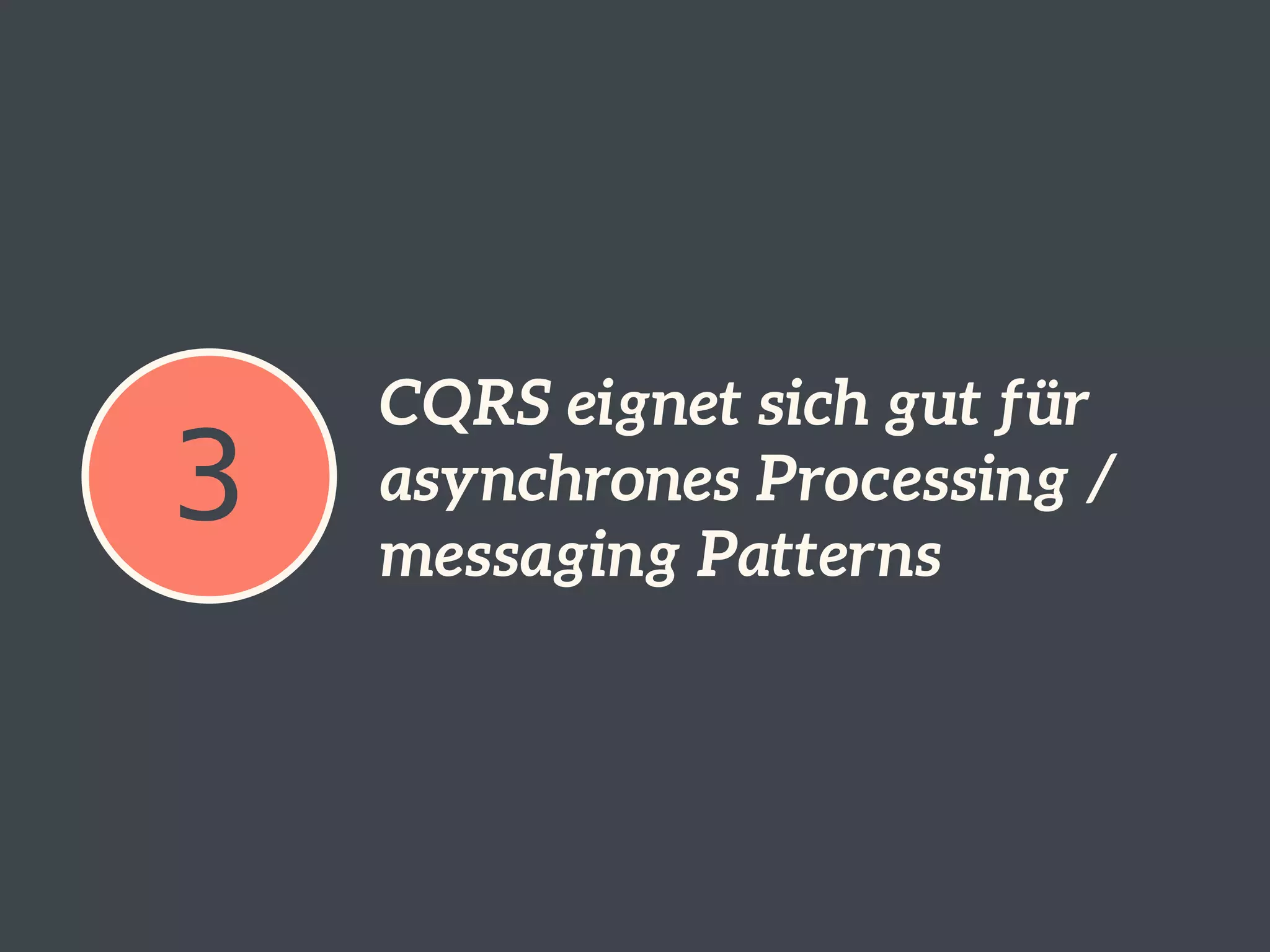 3 CQRS eignet sich gut für 
asynchrones Processing / 
messaging Patterns 
 