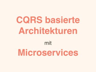 CQRS basierte 
Architekturen 
mit 
Microservices 
 