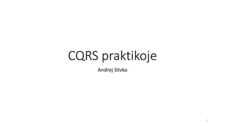 CQRS praktikoje
Andrej Slivko
1
 
