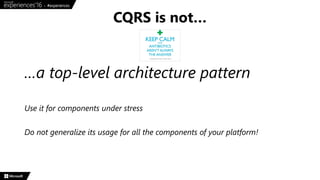 …a top-level architecture pattern
Use it for components under stress
Do not generalize its usage for all the components of your platform!
CQRS is not…
 
