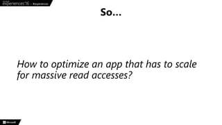 How to optimize an app that has to scale
for massive read accesses?
So…
 