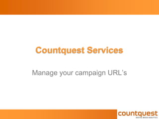 Countquest Services
Manage your campaign URL’s

 