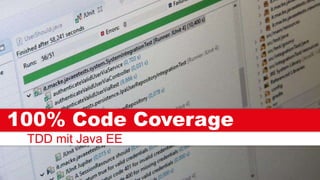 TDD mit Java EE
100% Code Coverage
 