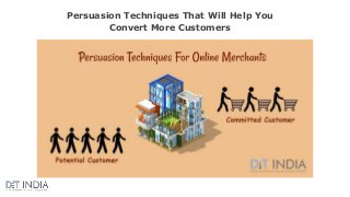 Persuasion Techniques That Will Help You
Convert More Customers
 