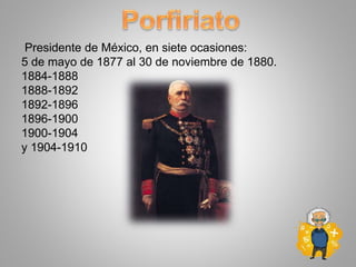 Presidente de México, en siete ocasiones:
5 de mayo de 1877 al 30 de noviembre de 1880.
1884-1888
1888-1892
1892-1896
1896-1900
1900-1904
y 1904-1910
 