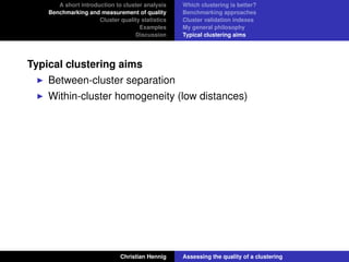 A short introduction to cluster analysis
Benchmarking and measurement of quality
Cluster quality statistics
Examples
Discu...