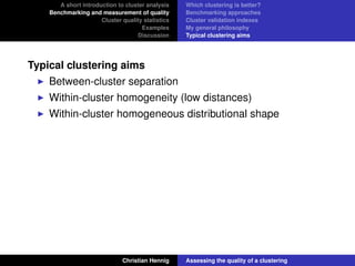 A short introduction to cluster analysis
Benchmarking and measurement of quality
Cluster quality statistics
Examples
Discu...
