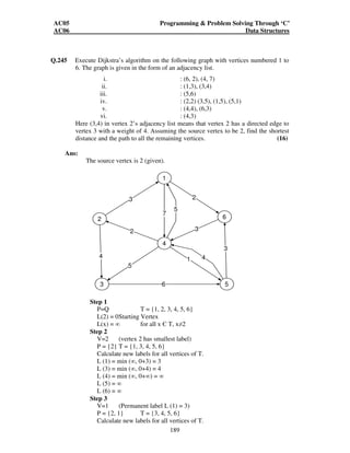 AC05 Programming  Problem Solving Through ‘C’ 
AC06 Data Structures 
2. If the base criterion has been reached, then perform the final computation and go 
to step 3, otherwise perform the partial computation and go to step 1 with reduced 
parameter values (initiate a recursive call). 
3. Restore the most recently saved parameters, local variables and return address. Go 
to this return address. 
All parameters is accessed by their positions relative to the top of the stack. 
Whenever a subroutine is started the variables are pushed onto the stack and 
whenever it completes execution, the variables are popped off the stack. For ex. 
consider the factorial function. 
188 
Factorial (int n) 
{ 
int x; 
if n = 0 
return (1); 
x = n - 1; 
return (n * factorial (x)); 
} 
let the initial call is Y = factorial (4) 
At first time, 4 locations are put in the run time stack 
? 
3 
4 
I1 
g lob al 
va r iab le 
F a c tor ia l 
( x) 
(n ) 
( re tu rn ) 
TO P 
And on each subsequent calls the intermediate values of all these variables are pushed 
till the condition reaches where n=0. and then the contents are popped one by one and 
is returned to the place of the precious call. This continues until the control is back to 
the first call. 
Q.244 Write an algorithm to add two polynomials using linked list. (12) 
Ans: 
Algorithm to add two polynomials using linked list is as follows:- 
Let p and q be the two polynomials represented by linked lists 
1. while p and q are not null, repeat step 2. 
2. If powers of the two terms ate equal 
then if the terms do not cancel 
then insert the sum of the terms into the sum Polynomial 
Advance p 
Advance q 
Else if the power of the first polynomial power of second 
Then insert the term from first polynomial into sum polynomial 
Advance p 
Else insert the term from second polynomial into sum polynomial 
Advance q 
3. copy the remaining terms from the non empty polynomial into the 
sum polynomial. 
The third step of the algorithm is to be processed till the end of the polynomials has 
not been reached. 
 