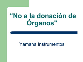 “ No a la donación de Órganos"   Yamaha Instrumentos   