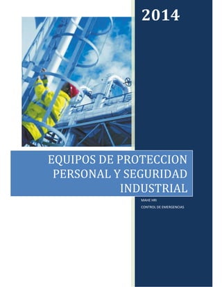 2014 
EQUIPOS DE PROTECCION 
PERSONAL Y SEGURIDAD 
INDUSTRIAL 
MAHE HRI 
CONTROL DE EMERGENCIAS 
 