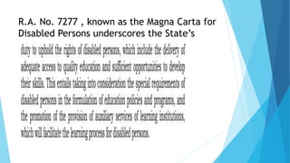 R.A. No. 7277 , known as the Magna Carta for
Disabled Persons underscores the State’s
 