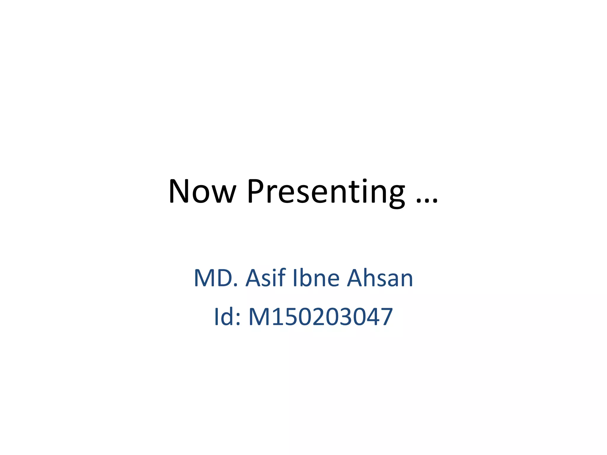 Now Presenting …
MD. Asif Ibne Ahsan
Id: M150203047
 