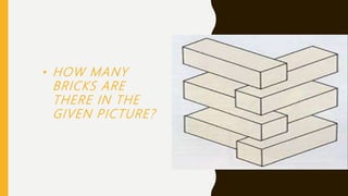 • HOW MANY
BRICKS ARE
THERE IN THE
GIVEN PICTURE?
 