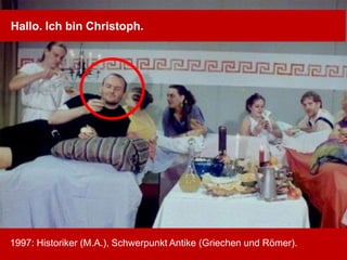 1997: Historiker (M.A.), Schwerpunkt Antike (Griechen und Römer).
Hallo. Ich bin Christoph.
 