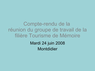 Compte-rendu de la  réunion du groupe de travail de la filière Tourisme de Mémoire Mardi 24 juin 2008 Montdidier 