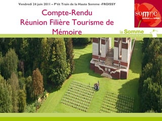 Compte-Rendu Réunion Filière Tourisme de Mémoire Vendredi 24 juin 2011 – P’tit Train de la Haute Somme -FROISSY 