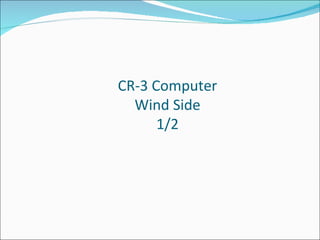 CR-3 Computer Wind Side 1 /2 