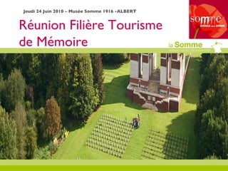Réunion Filière Tourisme de Mémoire Jeudi 24 Juin 2010 – Musée Somme 1916 -ALBERT 