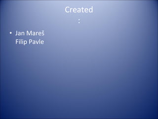 Created : Jan Mareš Filip Pavle 