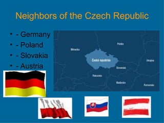 Neighbors of the Czech Republic - Germany - Poland - Slovakia - Austria