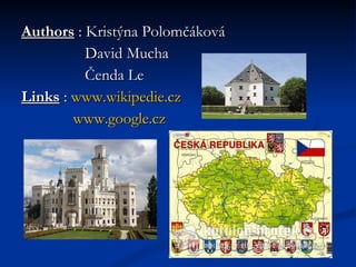 Authors  : Kristýna Polomčáková David Mucha Čenda Le Links  :  www.wikipedie.cz www.google.cz 