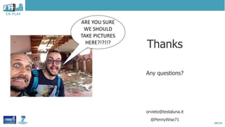 20/21
Thanks
Any questions?
orvieto@testaluna.it
@PennyWise71
ARE YOU SURE
WE SHOULD
TAKE PICTURES
HERE?!?!!?
 