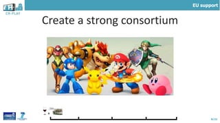8/21
Create a strong consortium
+
EU support
 
