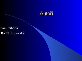 Autoři Jan Příhoda Radek Lipavský 