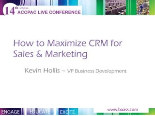 How to Maximize CRM for Sales & Marketing Kevin Hollis –  VP Business Development 