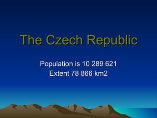 The Czech Republic Population is 10 289 621 Extent 78 866 km2 