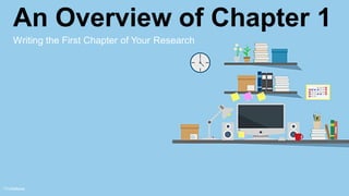Writing the First Chapter of Your Research
An Overview of Chapter 1
TVVillaflores
 