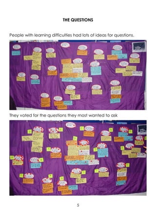 5
THE QUESTIONS
People with learning difficulties had lots of ideas for questions.
They voted for the questions they most wanted to ask
 