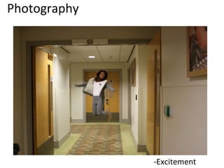 Photography 
-Excitement 
 