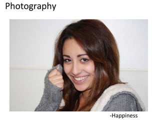 Photography 
-Happiness 
 