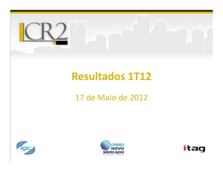 Resultados 1T12
17 de Maio de 2012
 