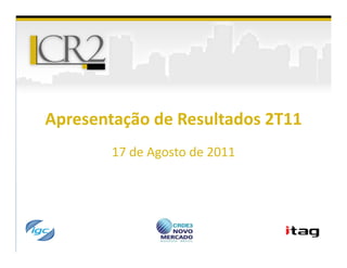 Apresentação de Resultados 2T11
        17 de Agosto de 2011
 