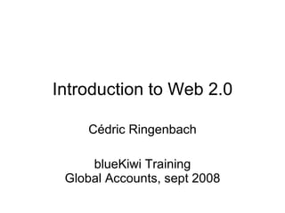 Introduction to Web 2.0 Cédric Ringenbach blueKiwi Training Global Accounts, sept 2008 